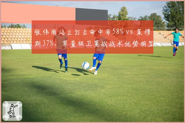 张伟丽站立打击命中率58% vs 莱穆斯37%,草量级卫冕战战术优势明显