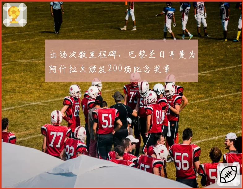 出场次数里程碑，巴黎圣日耳曼为阿什拉夫颁发200场纪念奖章