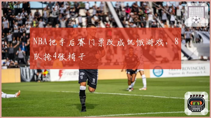 NBA把季后赛门票改成饥饿游戏，8队抢4张椅子