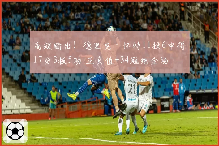 高效输出！德里克·怀特11投6中得17分3板5助 正负值+34冠绝全场