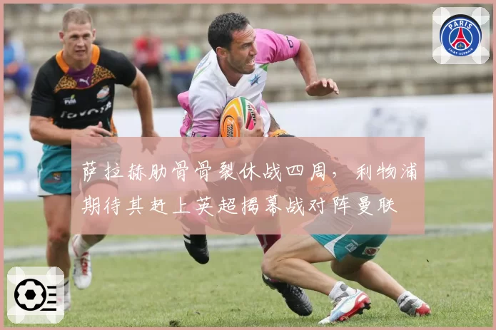 萨拉赫肋骨骨裂休战四周，利物浦期待其赶上英超揭幕战对阵曼联