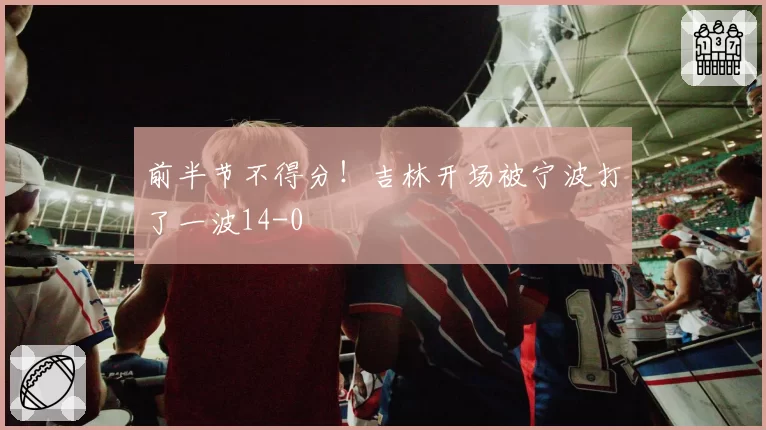 前半节不得分!吉林开场被宁波打了一波14-0