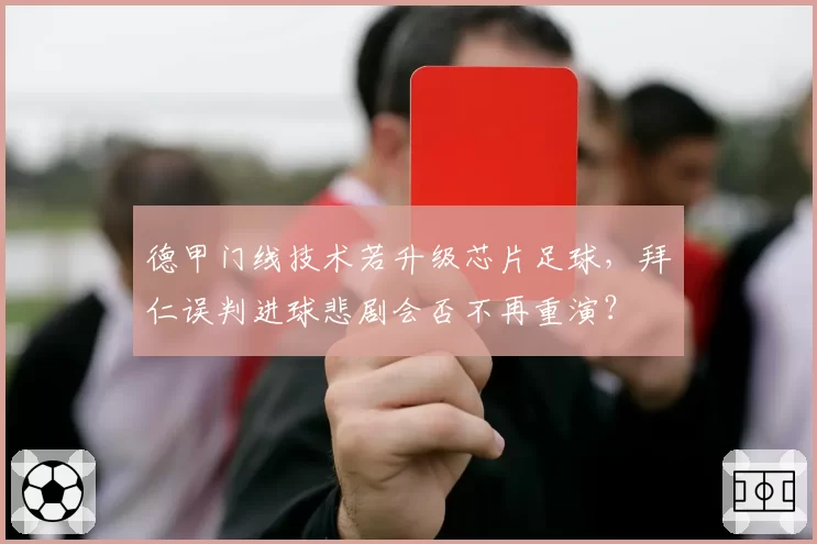 德甲门线技术若升级芯片足球,拜仁误判进球悲剧会否不再重演?